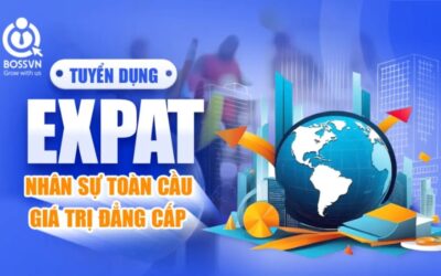 TUYỂN DỤNG EXPAT: CHIẾN LƯỢC CHO DOANH NGHIỆP TRONG KỶ NGUYÊN TOÀN CẦU HÓA