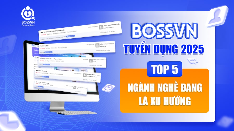 BOSSVN TUYỂN DỤNG 2025 – TOP 5 NGÀNH NGHỀ ĐANG LÀ XU HƯỚNG