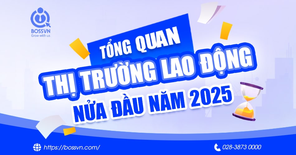 CẬP NHẬT VÀ PHÂN TÍCH THỊ TRƯỜNG LAO ĐỘNG VIỆT NAM NỬA ĐẦU NĂM 2025