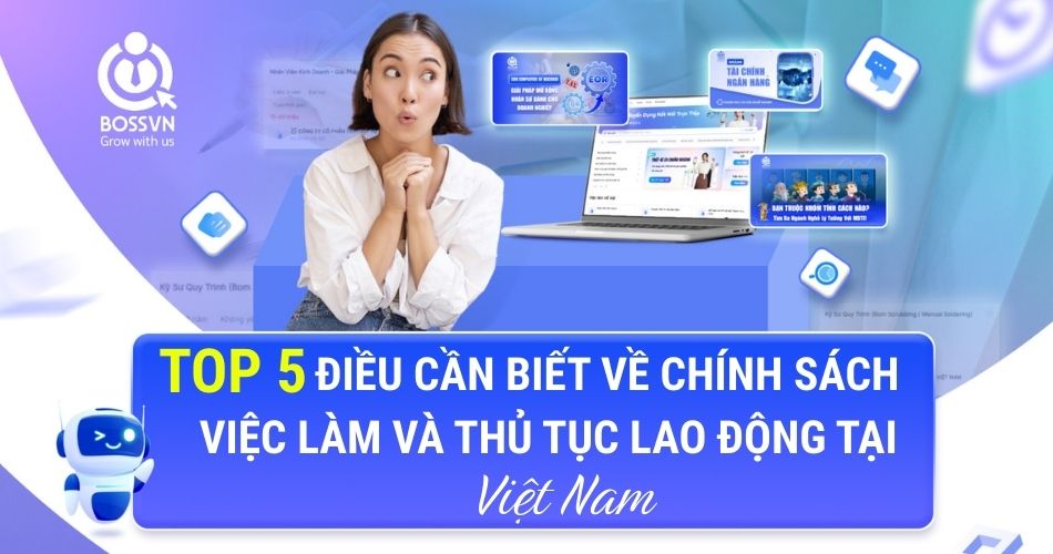 Top 5 điều cần biết về chính sách việc làm và thủ tục lao động tại Việt Nam