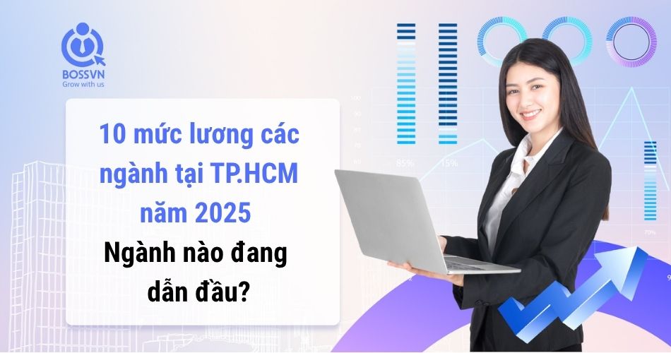 10 mức lương các ngành tại TP.HCM năm 2025 – Ngành nào đang dẫn đầu?