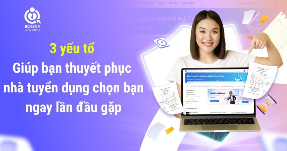 3 yếu tố giúp bạn thuyết phục nhà tuyển dụng chọn bạn ngay lần đầu gặp