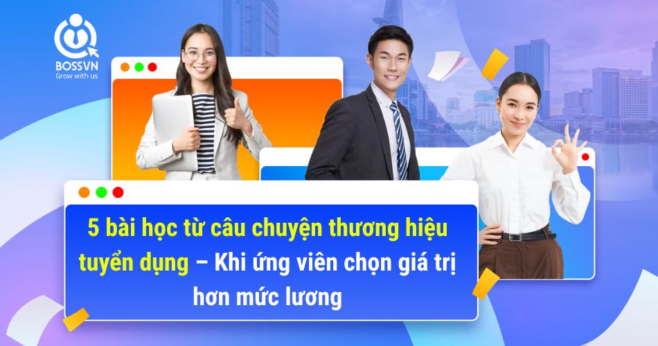5 bài học từ câu chuyện thương hiệu tuyển dụng – Khi ứng viên chọn giá trị hơn mức lương