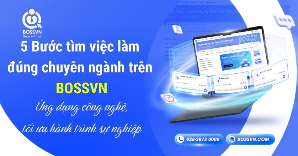 5 Bước tìm việc làm đúng chuyên ngành trên BOSSVN – Ứng dụng công nghệ, tối ưu hành trình sự nghiệp