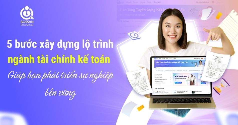 5 bước xây dựng lộ trình ngành tài chính kế toán giúp bạn phát triển sự nghiệp bền vững