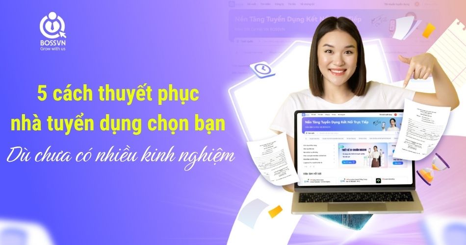 5 cách thuyết phục nhà tuyển dụng chọn bạn dù chưa có nhiều kinh nghiệm