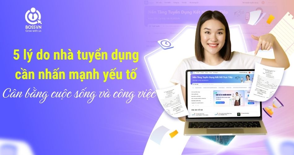 Vì sao yếu tố “cân bằng cuộc sống và công việc” là chìa khóa giúp doanh nghiệp chạm tới nhân tài – 5 lý do không thể bỏ qua