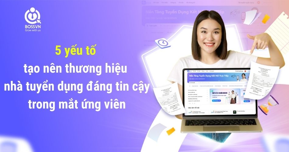 5 yếu tố tạo nên thương hiệu nhà tuyển dụng đáng tin cậy trong mắt ứng viên