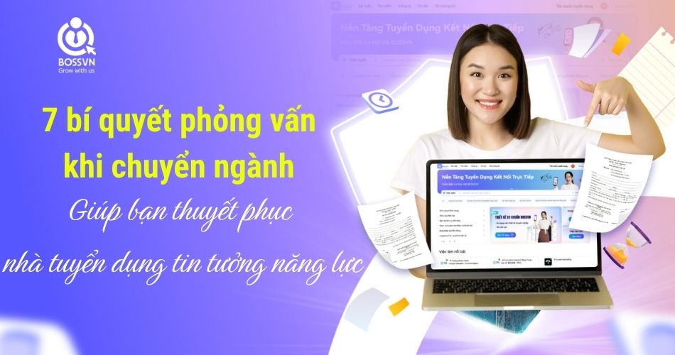 7 bí quyết phỏng vấn khi chuyển ngành giúp bạn thuyết phục nhà tuyển dụng tin tưởng năng lực