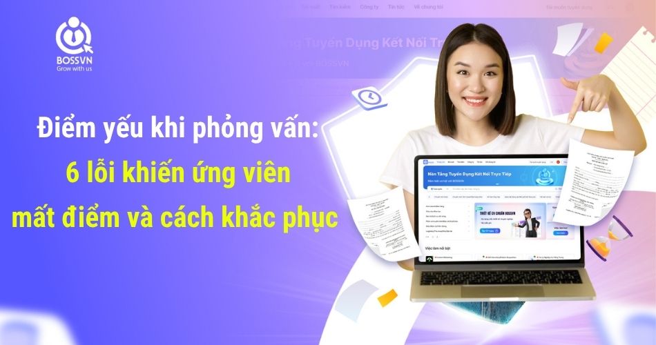 Điểm yếu khi phỏng vấn: 6 lỗi khiến ứng viên mất điểm và cách khắc phục