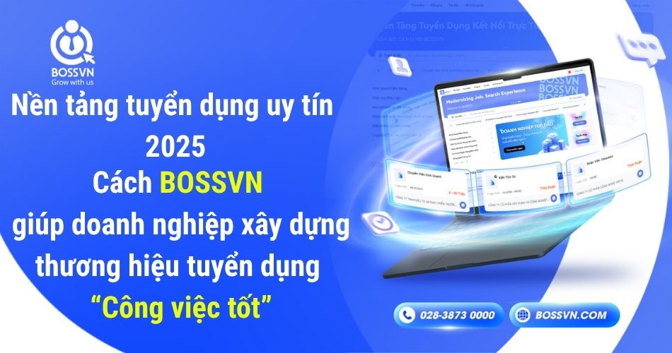 Nền tảng tuyển dụng uy tín 2025- Cách BOSSVN giúp doanh nghiệp xây dựng thương hiệu tuyển dụng “Công việc tốt”