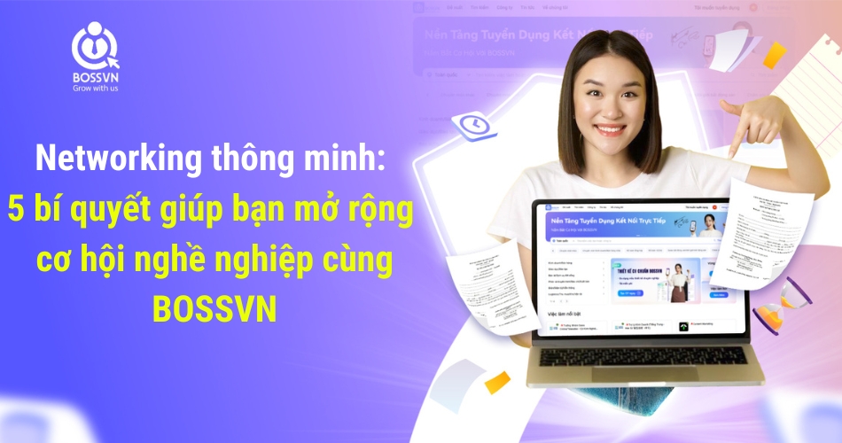 Networking thông minh: 5 bí quyết giúp bạn mở rộng cơ hội nghề nghiệp cùng BOSSVN