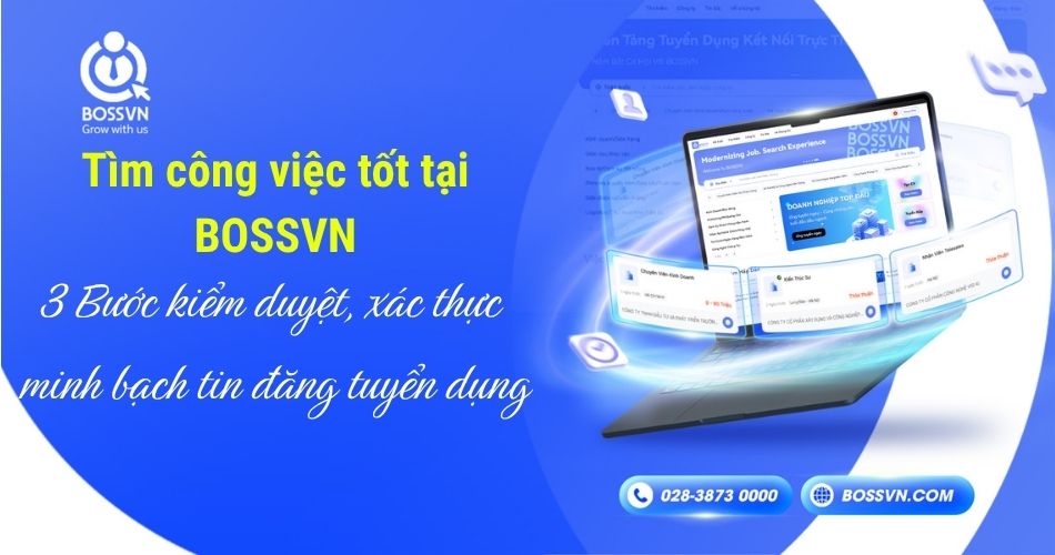 Tìm công việc tốt tại BOSSVN: 3 Bước kiểm duyệt, xác thực minh bạch tin đăng tuyển dụng