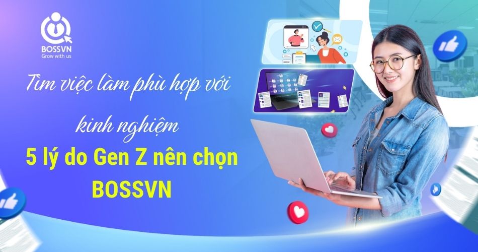 Tìm việc làm phù hợp với kinh nghiệm: 5 lý do Gen Z nên chọn BOSSVN