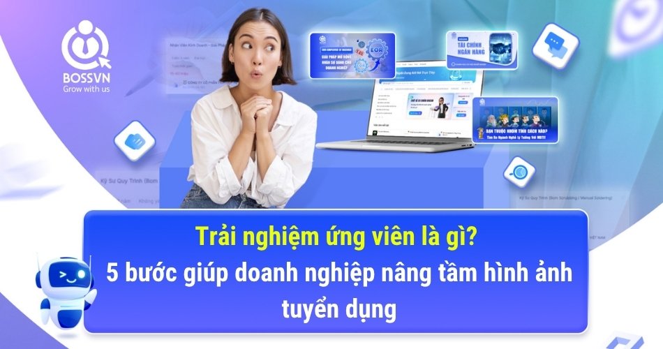 Trải nghiệm ứng viên là gì? 5 bước giúp doanh nghiệp nâng tầm hình ảnh tuyển dụng