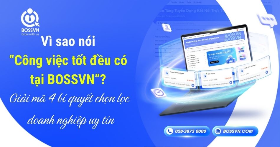 Vì sao nói “Công việc tốt đều có tại BOSSVN”? – Giải mã 4 bí quyết chọn lọc doanh nghiệp uy tín