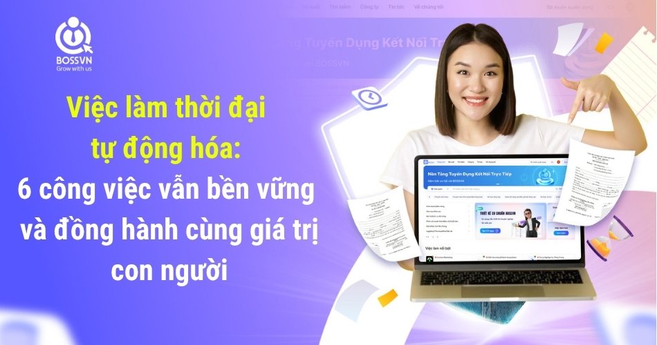 Việc làm thời đại tự động hóa: 6 công việc vẫn bền vững và đồng hành cùng giá trị con người