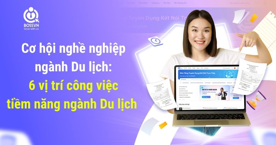 Cơ hội nghề nghiệp ngành Du lịch: 6 vị trí công việc tiềm năng ngành Du lịch
