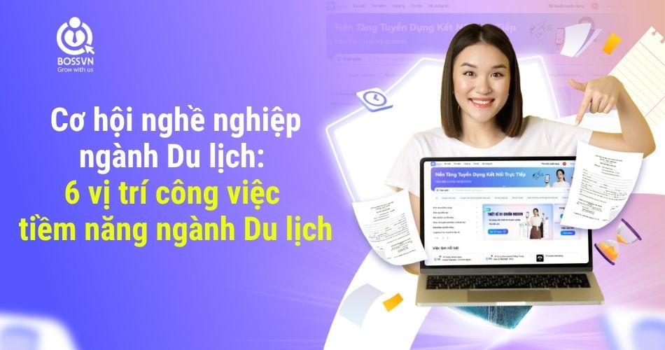 Cơ hội nghề nghiệp ngành Du lịch: 6 vị trí công việc tiềm năng ngành Du lịch