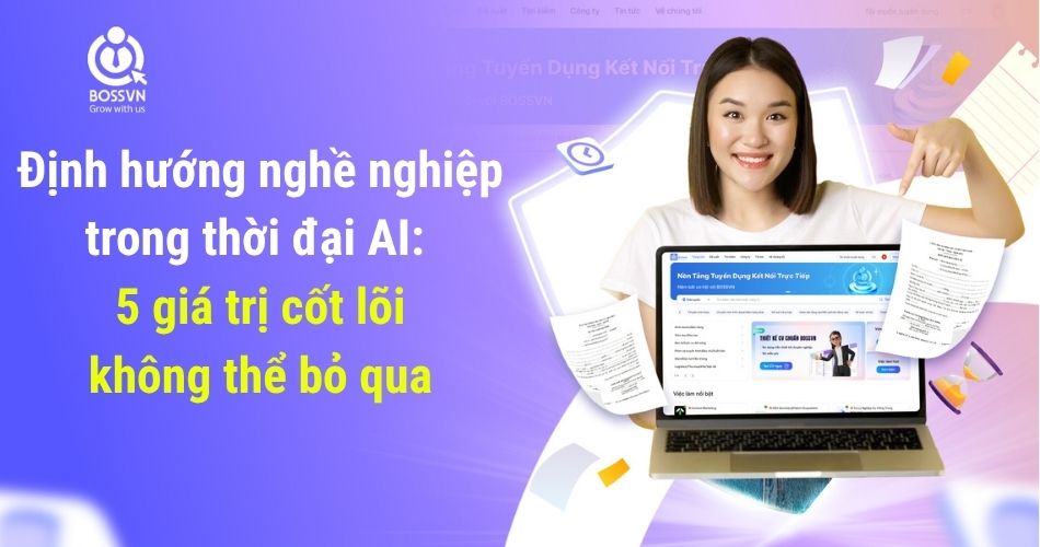 Định hướng nghề nghiệp trong thời đại AI: 5 giá trị cốt lõi không thể bỏ qua