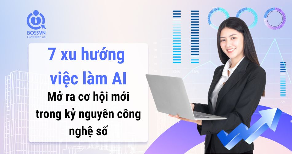 7 xu hướng việc làm AI mở ra cơ hội mới trong kỷ nguyên công nghệ số