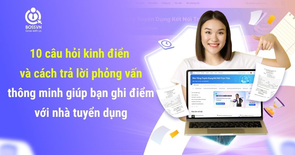 10 câu hỏi kinh điển và cách trả lời phỏng vấn thông minh giúp bạn ghi điểm với nhà tuyển dụng