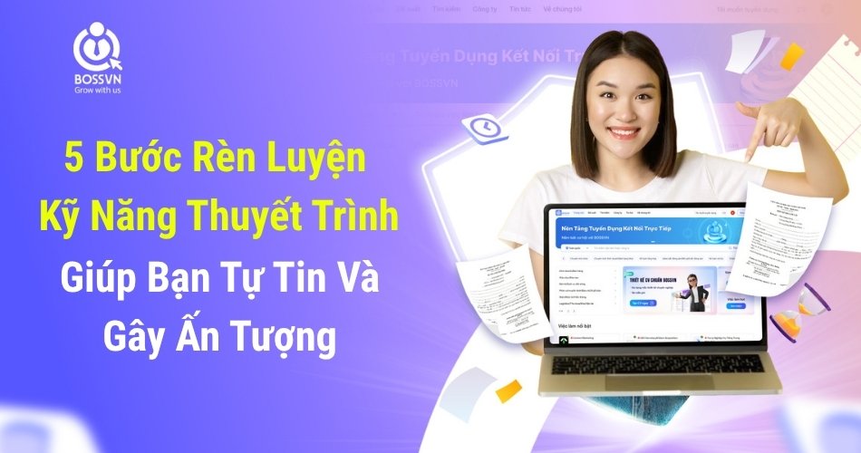 5 Bước Rèn Luyện Kỹ Năng Thuyết Trình Giúp Bạn Tự Tin Và Gây Ấn Tượng