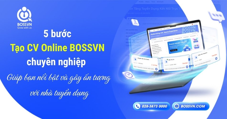5 bước tạo CV Online BOSSVN chuyên nghiệp – Giúp bạn nổi bật và gây ấn tượng với nhà tuyển dụng