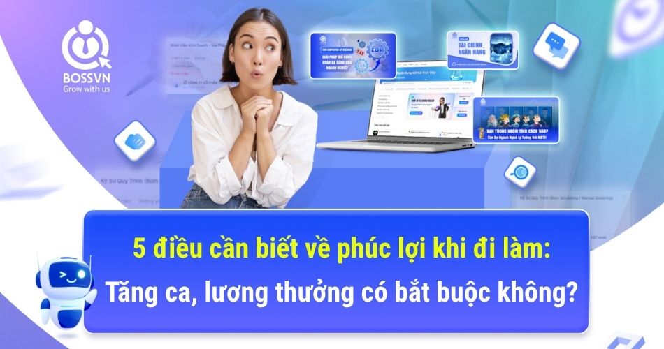 5 điều cần biết về phúc lợi khi đi làm: Tăng ca, lương thưởng có bắt buộc không?