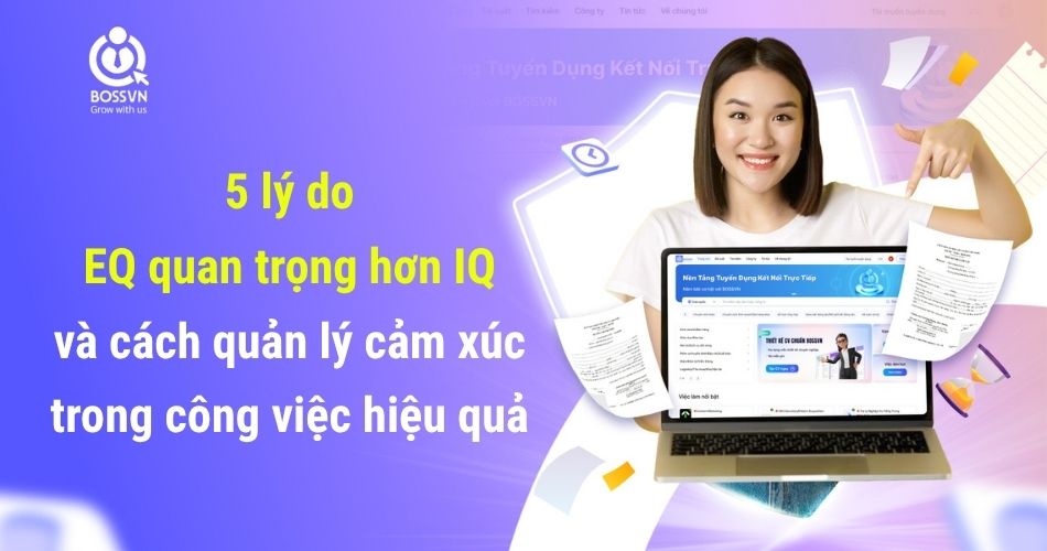 5 lý do EQ quan trọng hơn IQ và cách quản lý cảm xúc trong công việc hiệu quả