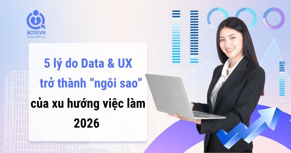 Vì sao Data & UX trở thành “ngôi sao” của xu hướng việc làm 2026