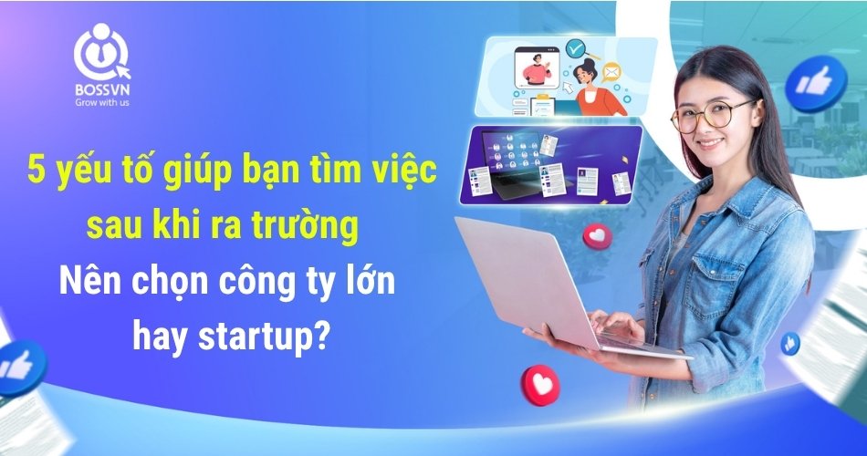 5 yếu tố giúp bạn tìm việc sau khi ra trường – Nên chọn công ty lớn hay startup?
