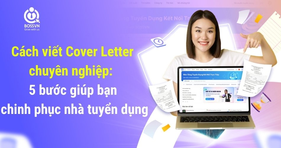 Cách viết Cover Letter chuyên nghiệp: 5 bước giúp bạn chinh phục nhà tuyển dụng