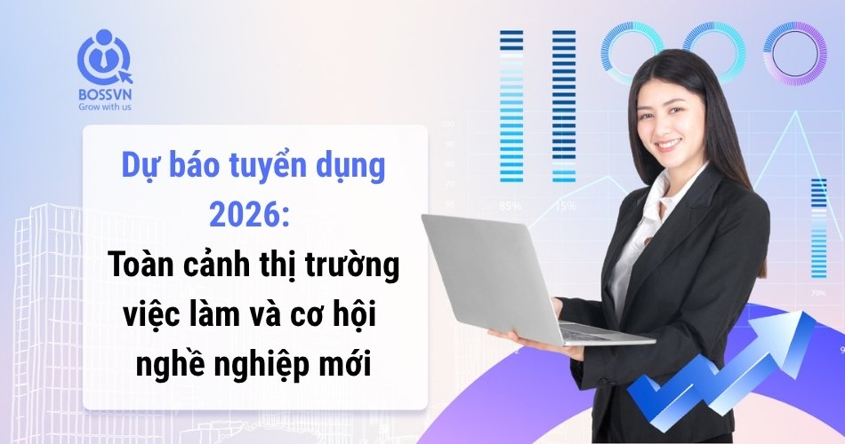 Dự báo tuyển dụng 2026: Toàn cảnh thị trường việc làm và cơ hội nghề nghiệp mới