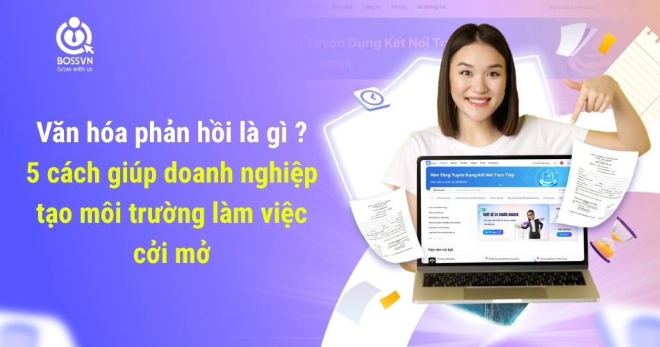 Văn hóa phản hồi là gì? 5 cách giúp doanh nghiệp tạo môi trường làm việc cởi mở