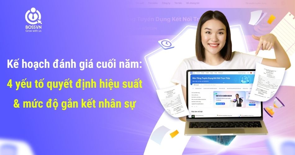 Kế hoạch đánh giá cuối năm: 4 yếu tố quyết định hiệu suất & mức độ gắn kết nhân sự